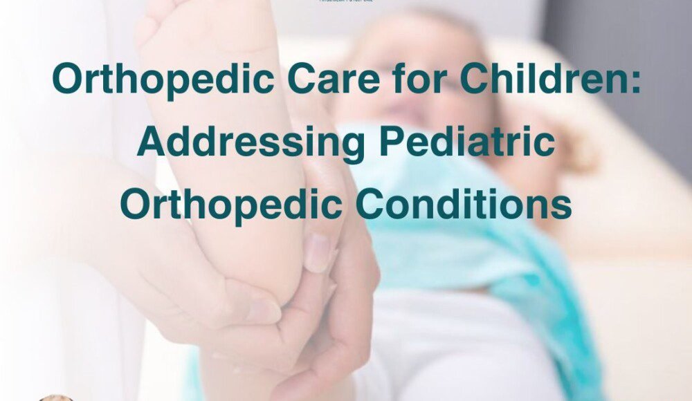 Orthopedic Care for Children: Addressing Pediatric Orthopedic Conditions