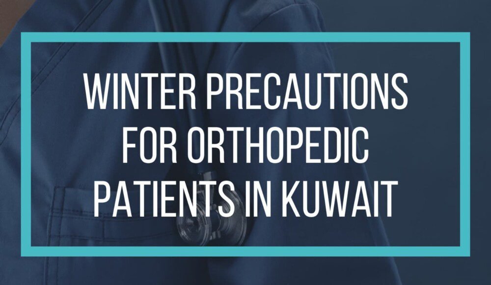 Winter Precautions for Orthopedic Patients in Kuwait: Managing Pain and Staying Healthy